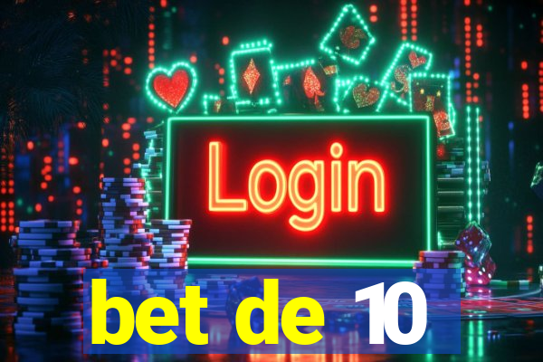 bet de 10